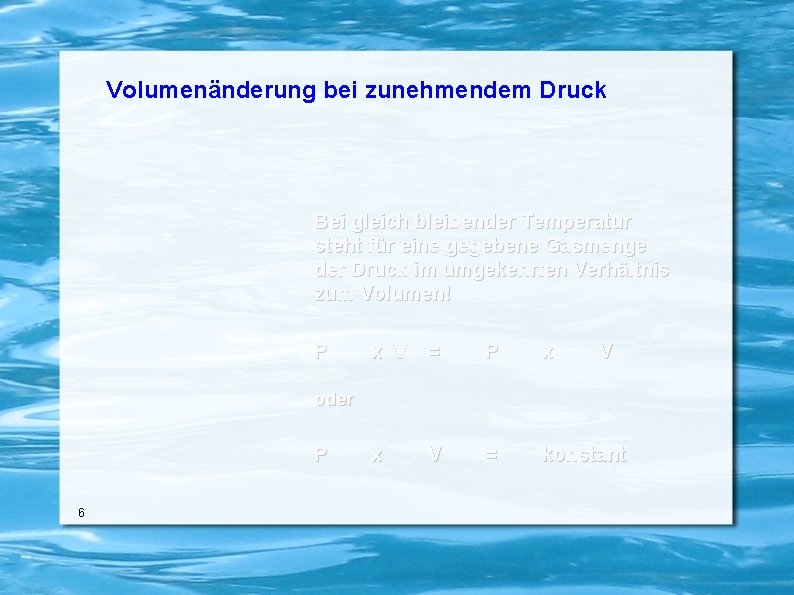 Volumenänderung bei zunehmendem Druck Bei gleich bleibender Temperatur steht für eine gegebene Gasmenge der