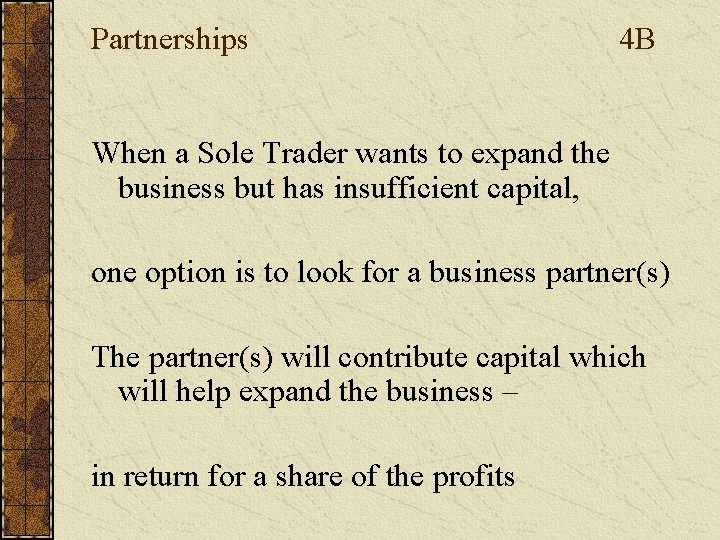 Partnerships 4 B When a Sole Trader wants to expand the business but has