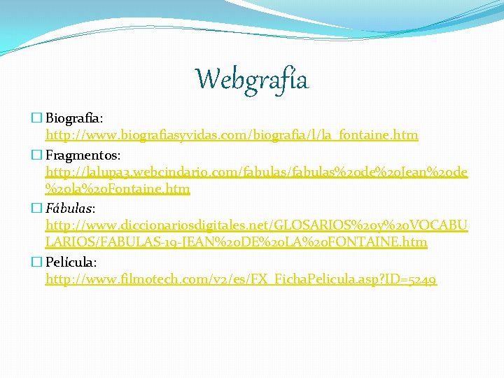 Webgrafía � Biografía: http: //www. biografiasyvidas. com/biografia/l/la_fontaine. htm � Fragmentos: http: //lalupa 3. webcindario.