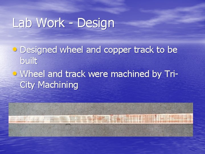 Lab Work - Design • Designed wheel and copper track to be built •