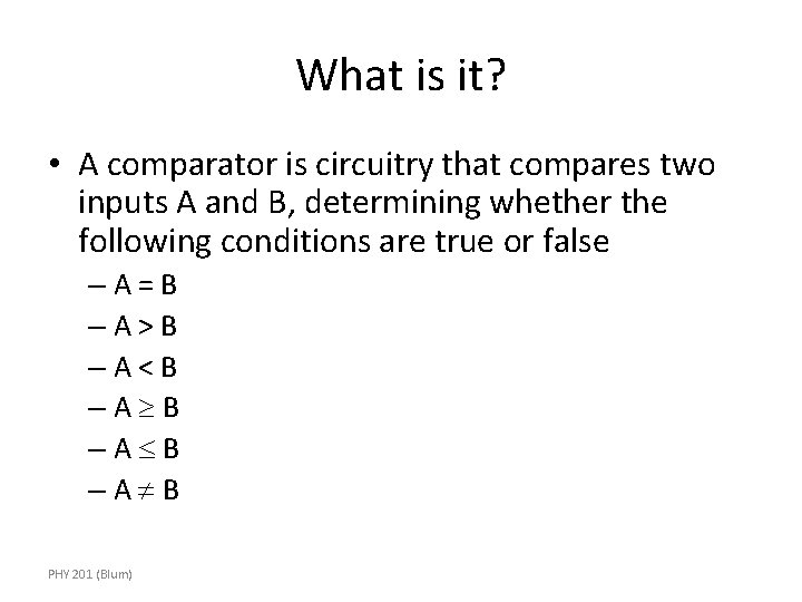What is it? • A comparator is circuitry that compares two inputs A and