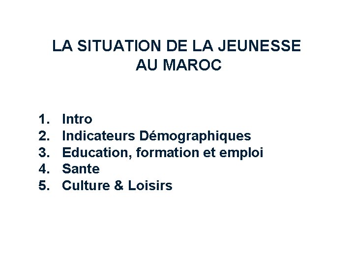 LA SITUATION DE LA JEUNESSE AU MAROC 1. 2. 3. 4. 5. Intro Indicateurs