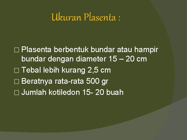 Ukuran Plasenta : � Plasenta berbentuk bundar atau hampir bundar dengan diameter 15 –