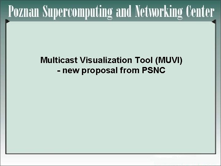 Multicast Visualization Tool (MUVI) - new proposal from PSNC 