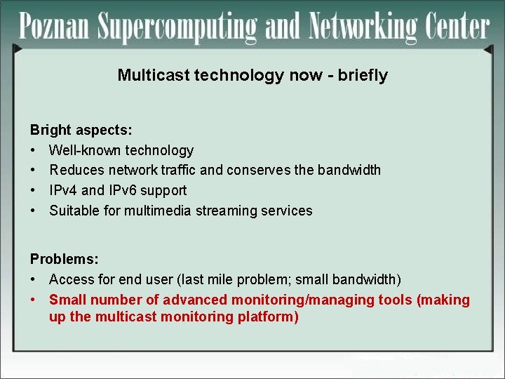 Multicast technology now - briefly Bright aspects: • Well-known technology • Reduces network traffic