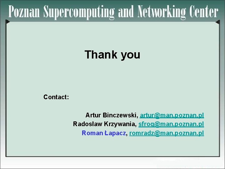 Thank you Contact: Artur Binczewski, artur@man. poznan. pl Radosław Krzywania, sfrog@man. poznan. pl Roman