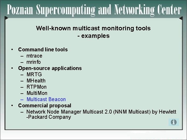 Well-known multicast monitoring tools - examples • Command line tools – mtrace – mrinfo