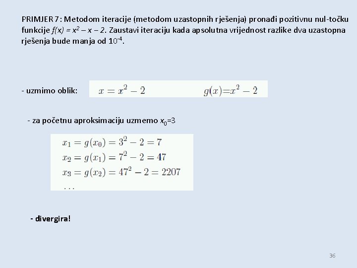 PRIMJER 7: Metodom iteracije (metodom uzastopnih rješenja) pronađi pozitivnu nul-točku funkcije f(x) = x