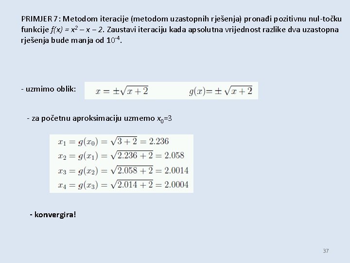PRIMJER 7: Metodom iteracije (metodom uzastopnih rješenja) pronađi pozitivnu nul-točku funkcije f(x) = x