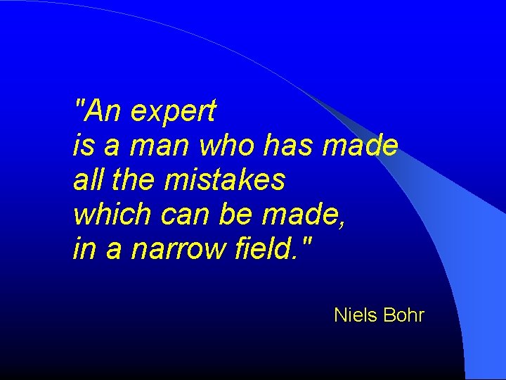 "An expert is a man who has made all the mistakes which can be