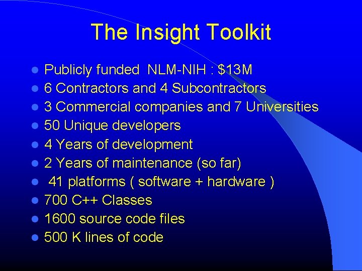 The Insight Toolkit Publicly funded NLM-NIH : $13 M 6 Contractors and 4 Subcontractors
