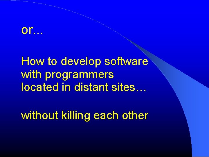 or. . . How to develop software with programmers located in distant sites… without