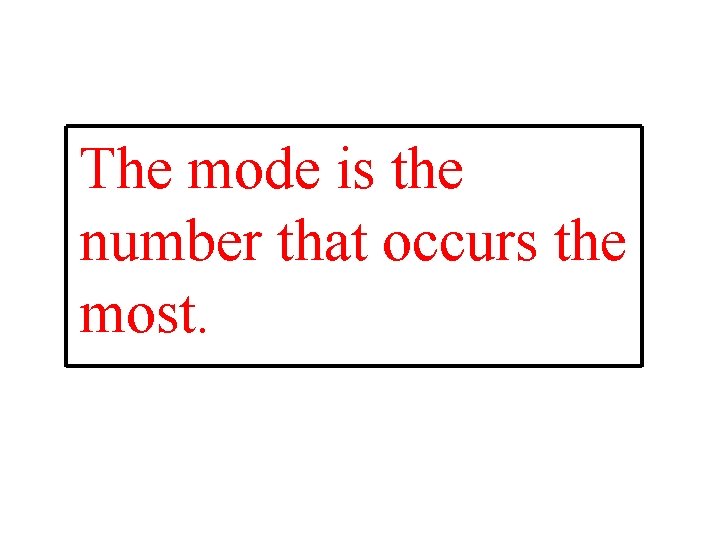 The mode is the number that occurs the most. 