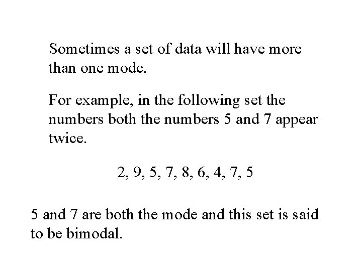 Sometimes a set of data will have more than one mode. For example, in