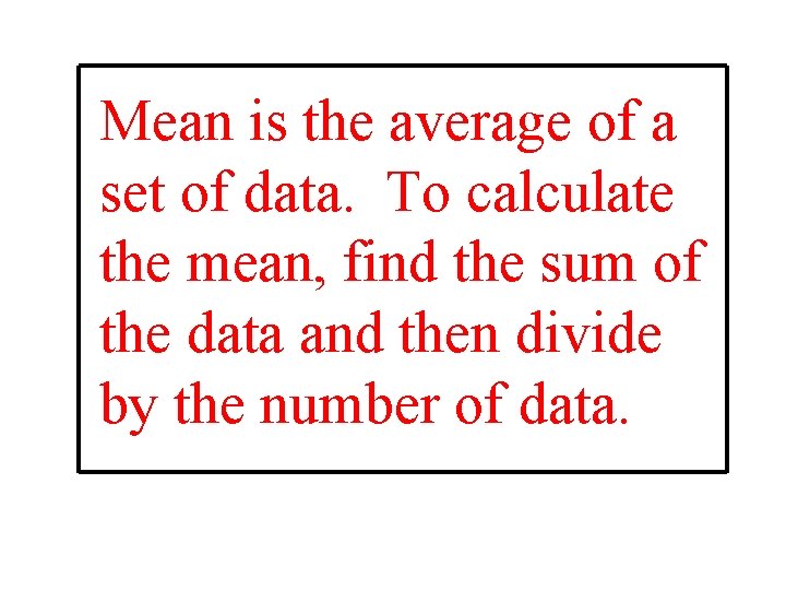 Mean is the average of a set of data. To calculate the mean, find