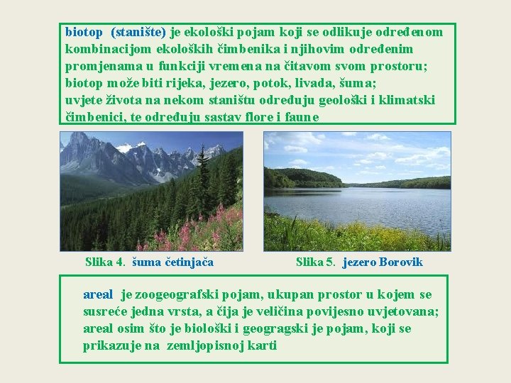 biotop (stanište) je ekološki pojam koji se odlikuje određenom kombinacijom ekoloških čimbenika i njihovim