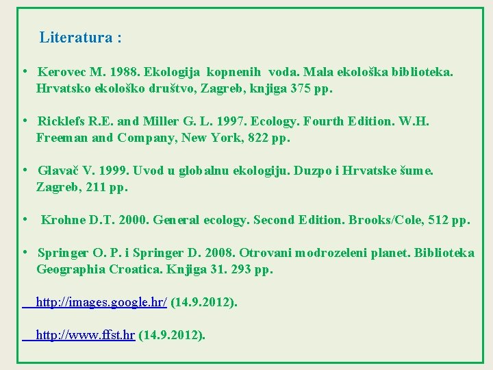  Literatura : • Kerovec M. 1988. Ekologija kopnenih voda. Mala ekološka biblioteka. Hrvatsko