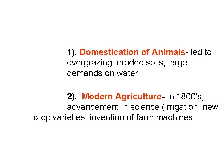1). Domestication of Animals- led to overgrazing, eroded soils, large demands on water 2).