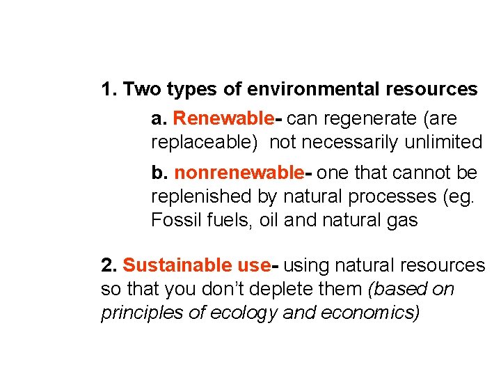 1. Two types of environmental resources a. Renewable- can regenerate (are replaceable) not necessarily