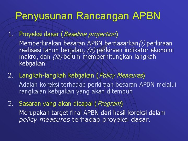 Penyusunan Rancangan APBN 1. Proyeksi dasar (Baseline projection) Memperkirakan besaran APBN berdasarkan(i) perkiraan realisasi