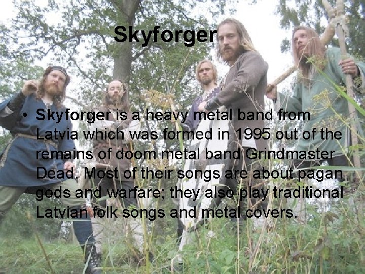 Skyforger • Skyforger is a heavy metal band from Latvia which was formed in