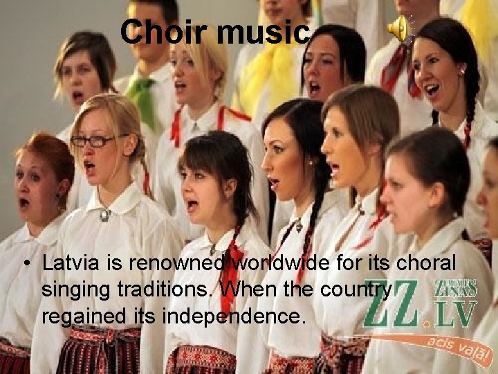 Choir music • Latvia is renowned worldwide for its choral singing traditions. When the