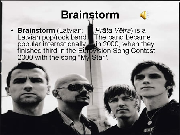 Brainstorm • Brainstorm (Latvian: Prāta Vētra) is a Latvian pop/rock band. The band became