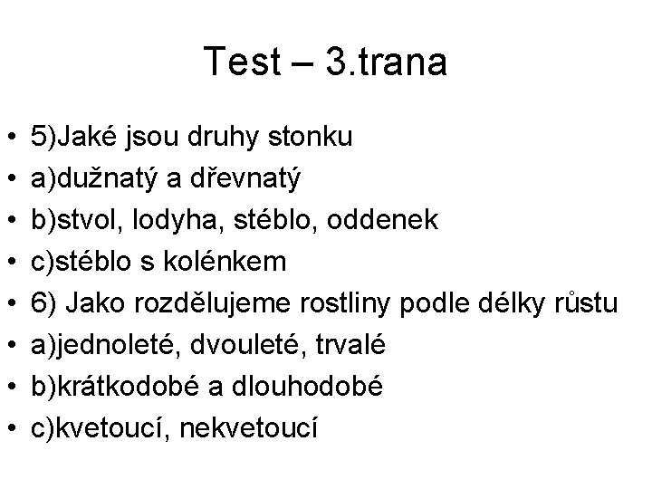 Test – 3. trana • • 5)Jaké jsou druhy stonku a)dužnatý a dřevnatý b)stvol,