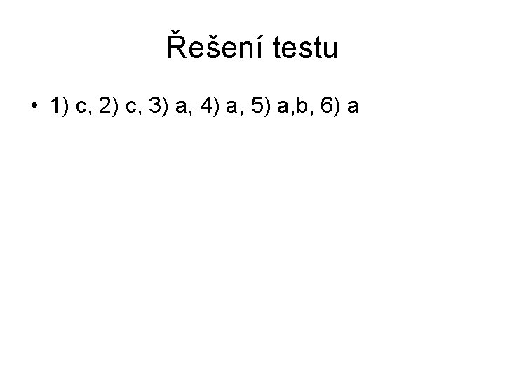 Řešení testu • 1) c, 2) c, 3) a, 4) a, 5) a, b,