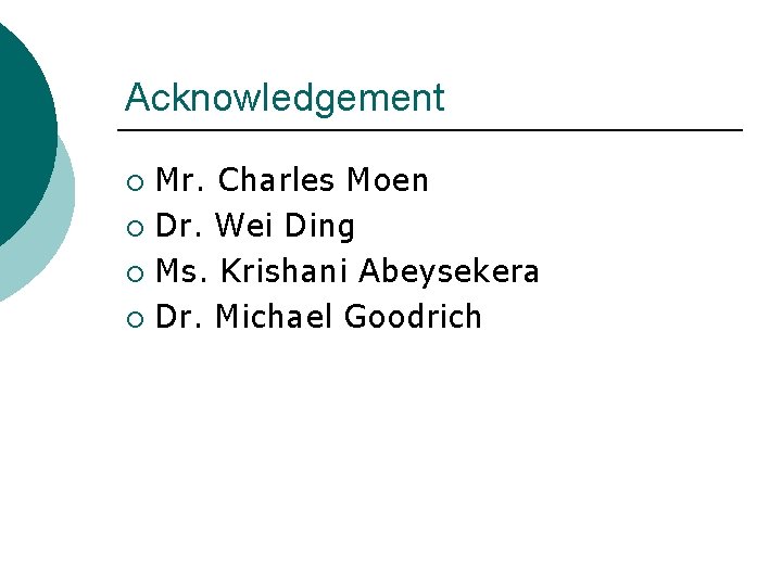Acknowledgement Mr. Charles Moen ¡ Dr. Wei Ding ¡ Ms. Krishani Abeysekera ¡ Dr. Acknowledgement Mr. Charles Moen ¡ Dr. Wei Ding ¡ Ms. Krishani Abeysekera ¡ Dr.