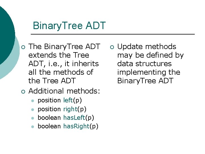 Binary. Tree ADT ¡ ¡ The Binary. Tree ADT extends the Tree ADT, i. Binary. Tree ADT ¡ ¡ The Binary. Tree ADT extends the Tree ADT, i.