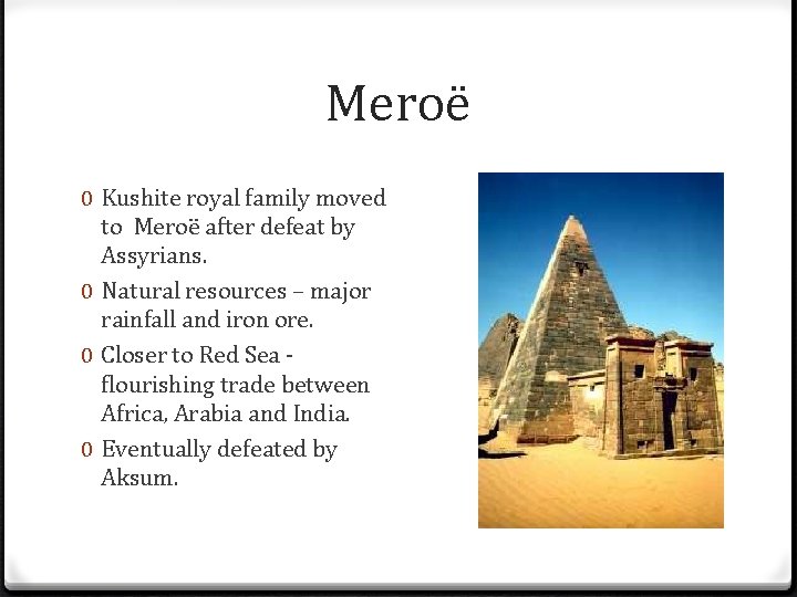Meroë 0 Kushite royal family moved to Meroë after defeat by Assyrians. 0 Natural