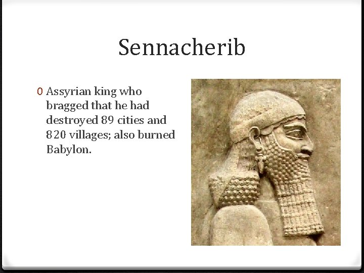 Sennacherib 0 Assyrian king who bragged that he had destroyed 89 cities and 820