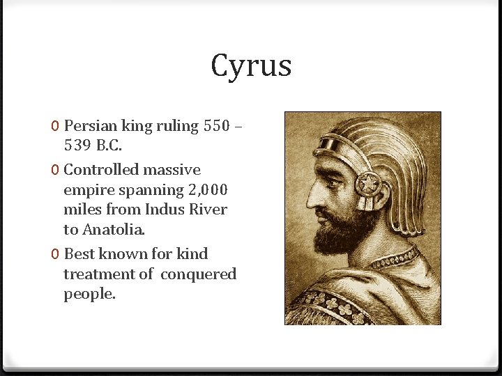 Cyrus 0 Persian king ruling 550 – 539 B. C. 0 Controlled massive empire