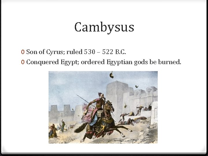 Cambysus 0 Son of Cyrus; ruled 530 – 522 B. C. 0 Conquered Egypt;