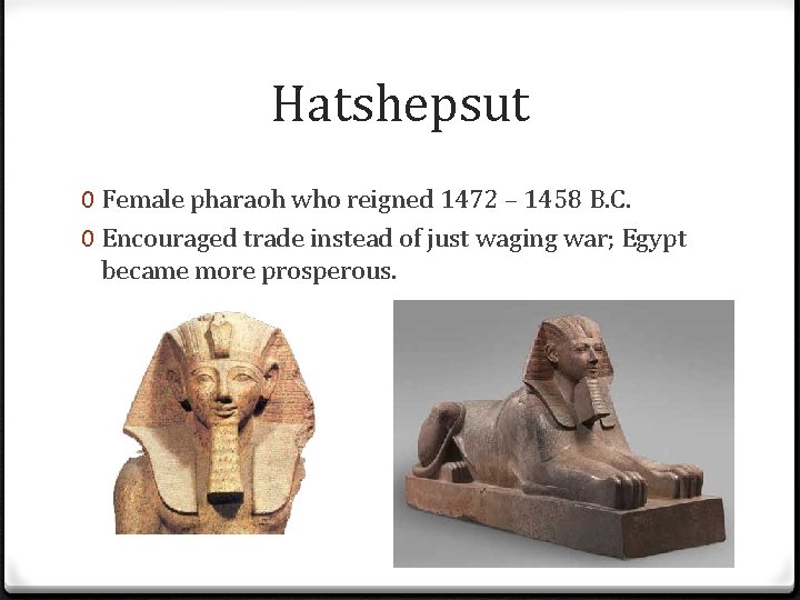 Hatshepsut 0 Female pharaoh who reigned 1472 – 1458 B. C. 0 Encouraged trade