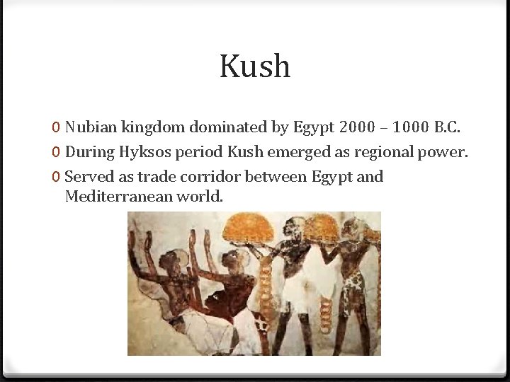 Kush 0 Nubian kingdom dominated by Egypt 2000 – 1000 B. C. 0 During