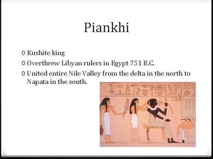 Piankhi 0 Kushite king 0 Overthrew Libyan rulers in Egypt 751 B. C. 0