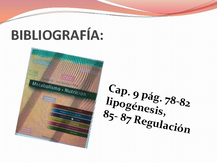 BIBLIOGRAFÍA: Cap. 9 pág. 7 8 -82 lipogé nesis, 85 - 87 Regul ación