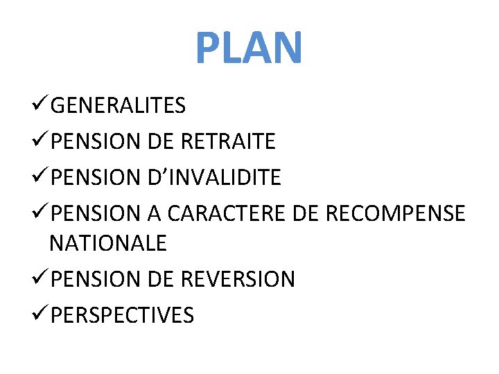 PLAN üGENERALITES üPENSION DE RETRAITE üPENSION D’INVALIDITE üPENSION A CARACTERE DE RECOMPENSE NATIONALE üPENSION