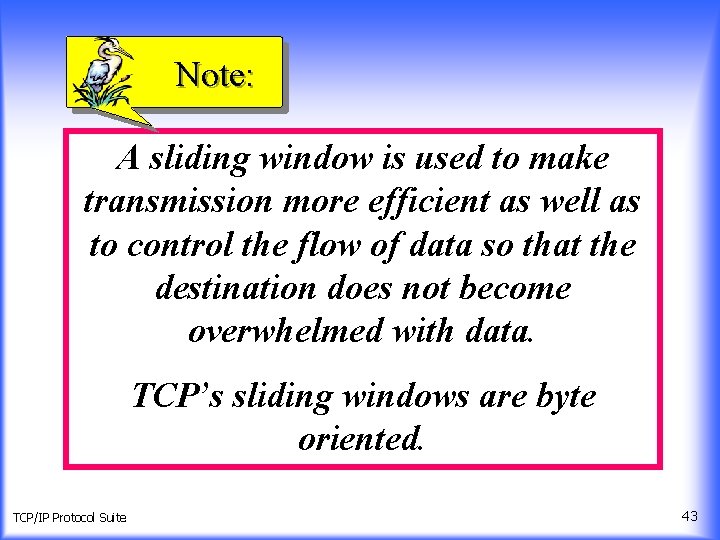 Note: A sliding window is used to make transmission more efficient as well as
