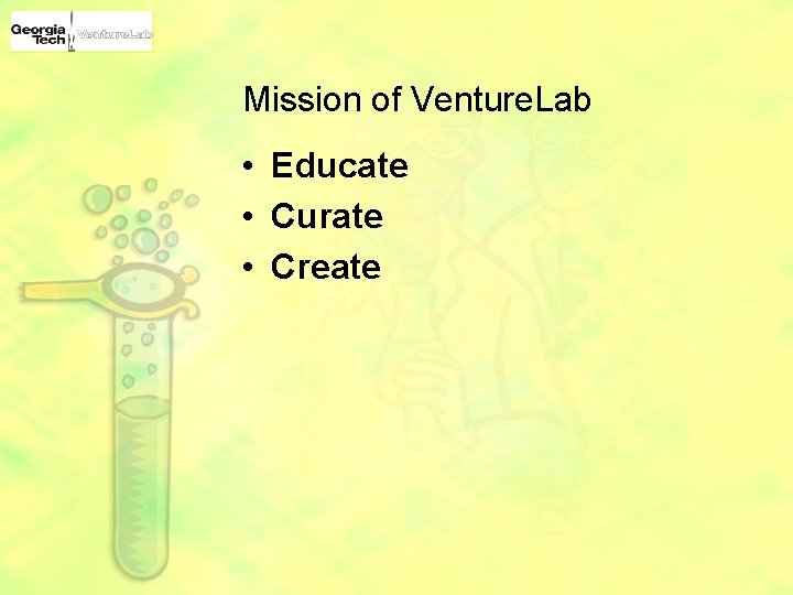 Mission of Venture. Lab • Educate • Curate • Create 