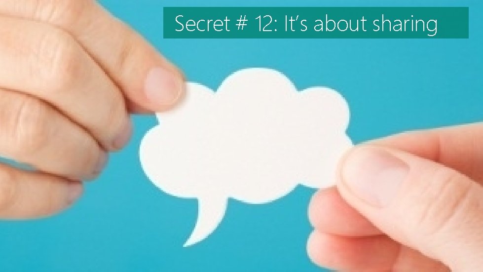 Secret # 12: It’s about sharing 