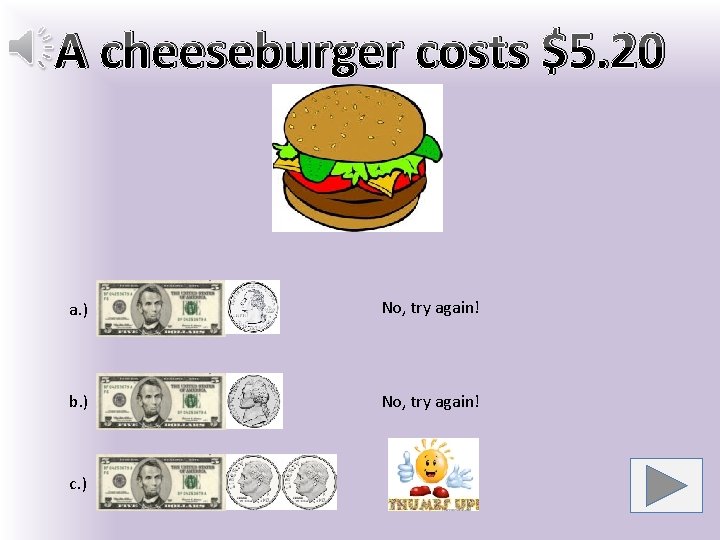 A cheeseburger costs $5. 20 a. ) No, try again! b. ) No, try