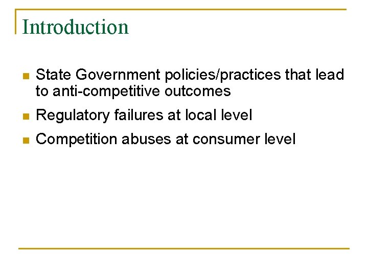 Introduction n State Government policies/practices that lead to anti-competitive outcomes n Regulatory failures at