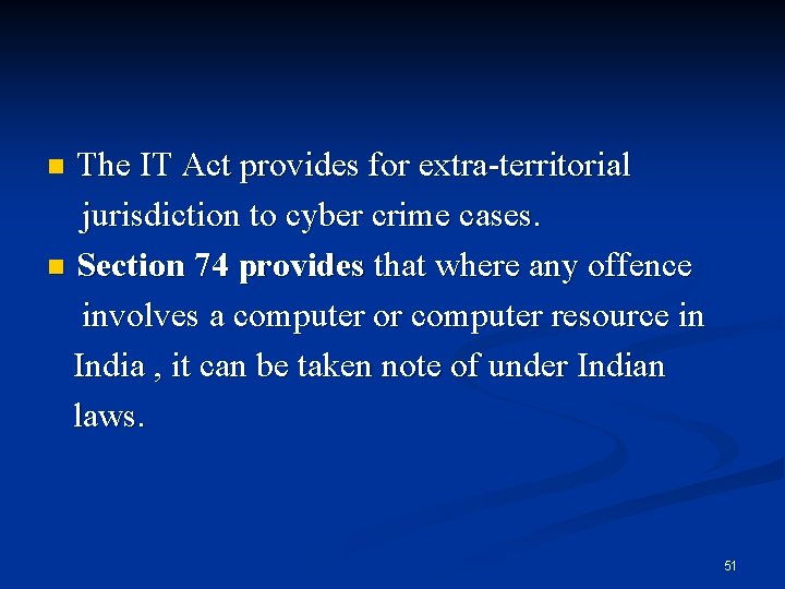 The IT Act provides for extra-territorial jurisdiction to cyber crime cases. n Section 74