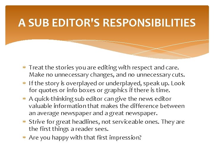 A SUB EDITOR'S RESPONSIBILITIES Treat the stories you are editing with respect and care.