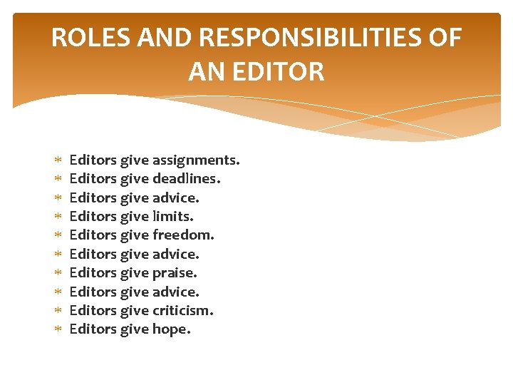 ROLES AND RESPONSIBILITIES OF AN EDITOR Editors give assignments. Editors give deadlines. Editors give