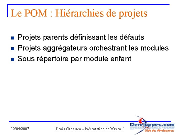 Le POM : Hiérarchies de projets n n n Projets parents définissant les défauts