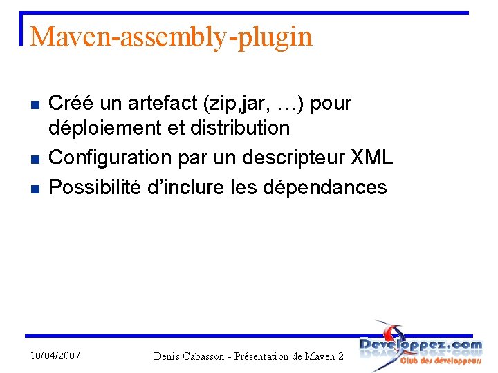 Maven-assembly-plugin n Créé un artefact (zip, jar, …) pour déploiement et distribution Configuration par